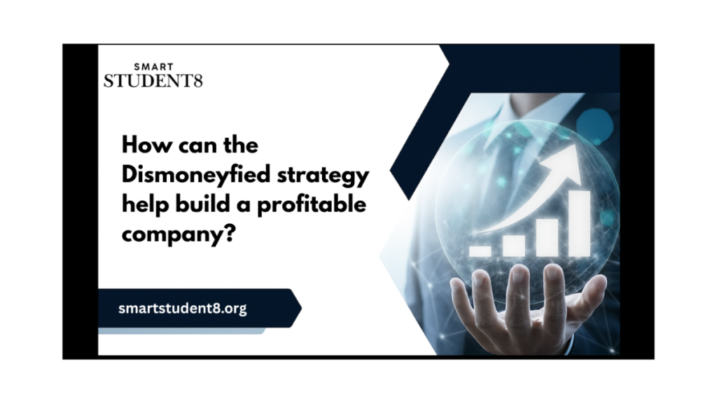 How can the Dismoneyfied strategy help build a profitable company?